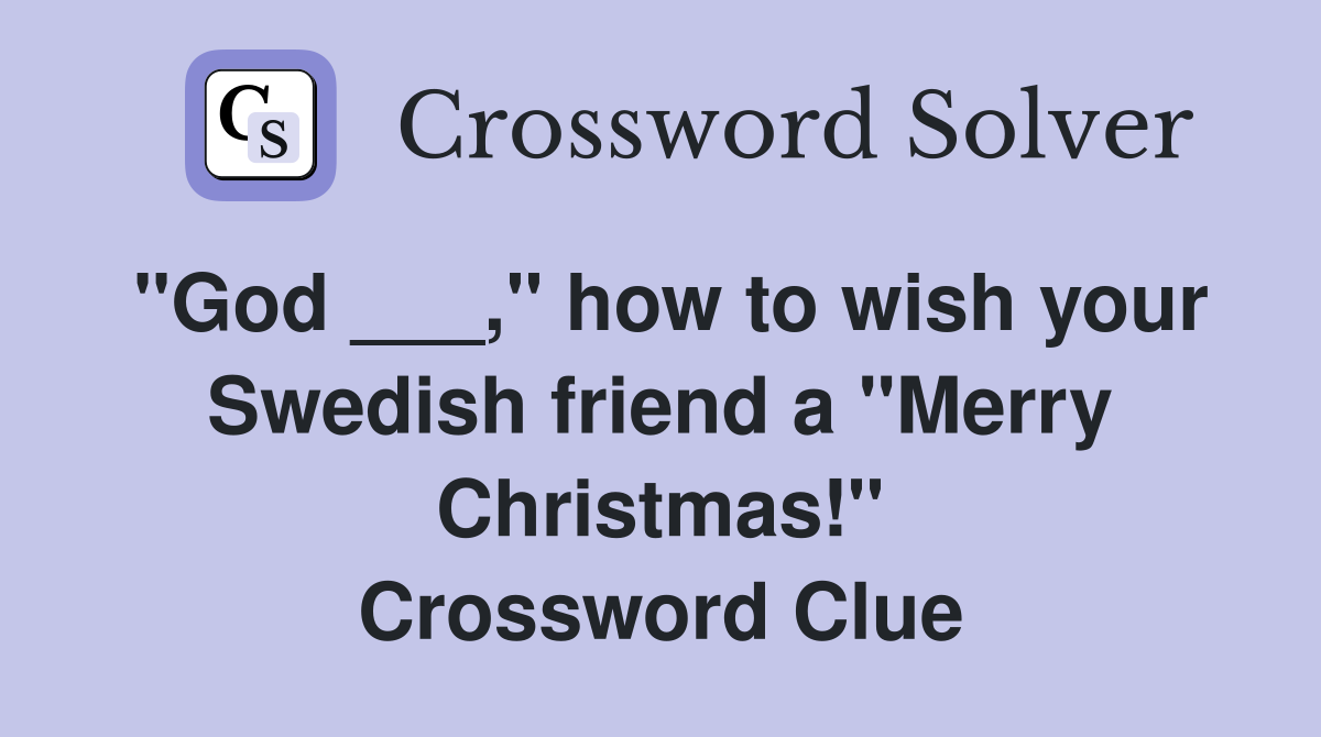 "God ___," how to wish your Swedish friend a "Merry Christmas!" Crossword Clue