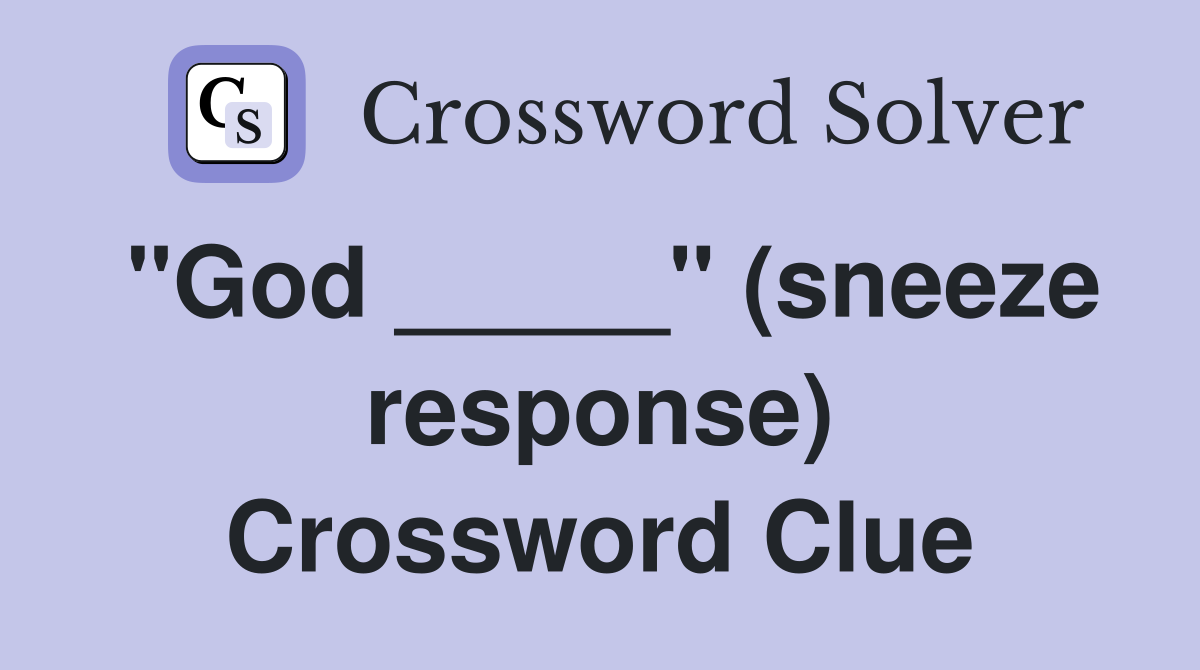 "God _____" (sneeze response) Crossword Clue
