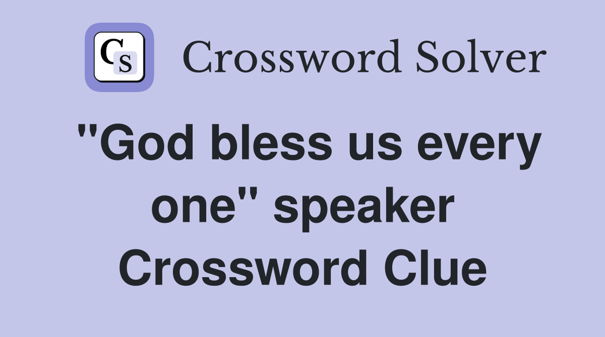 "God bless us every one" speaker Crossword Clue