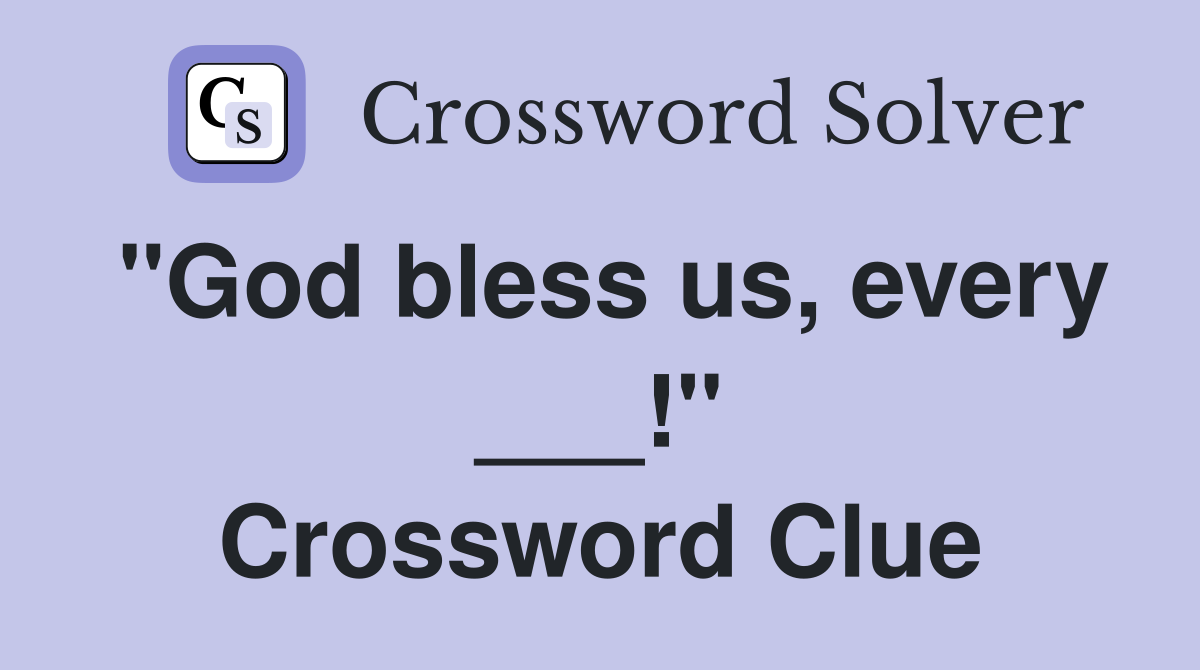 "God bless us, every ___!" Crossword Clue