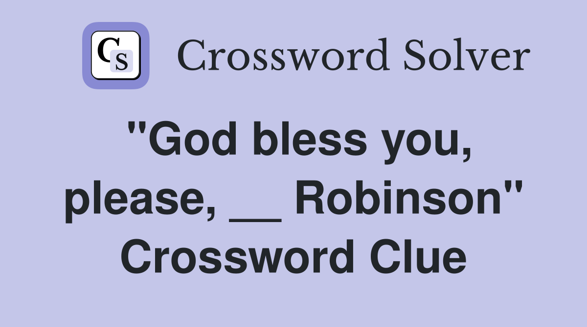"God bless you, please, __ Robinson" Crossword Clue