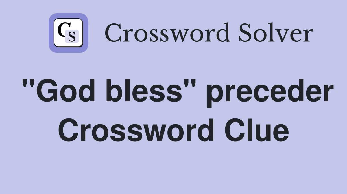 "God bless" preceder Crossword Clue
