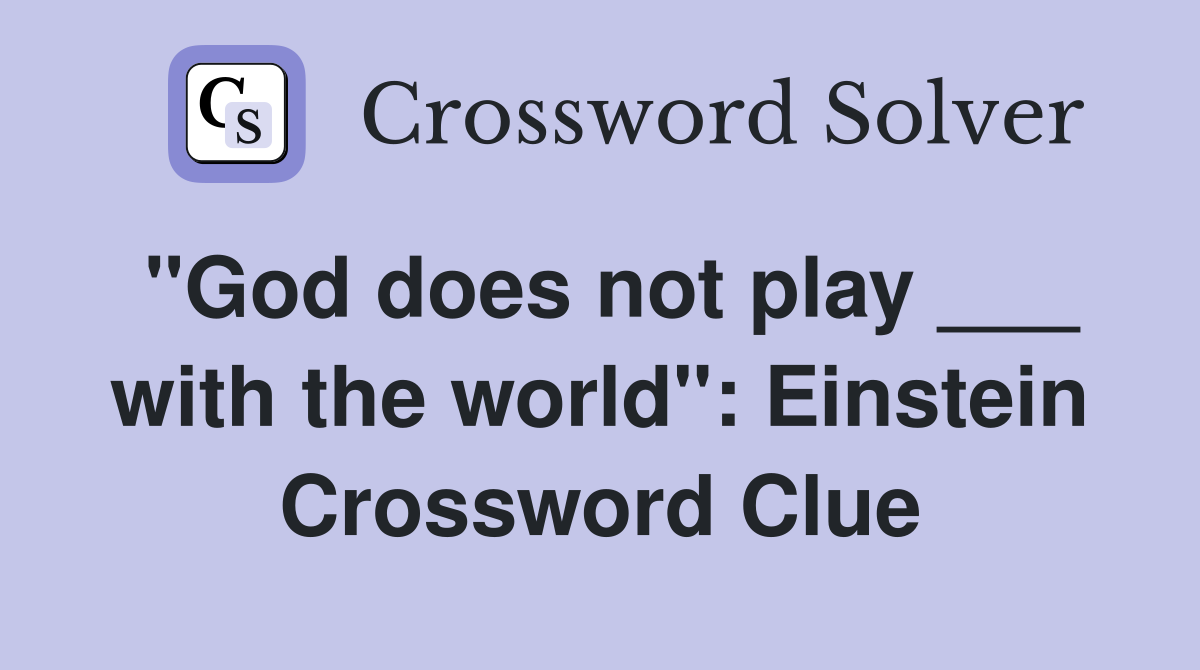 "God does not play ___ with the world": Einstein Crossword Clue