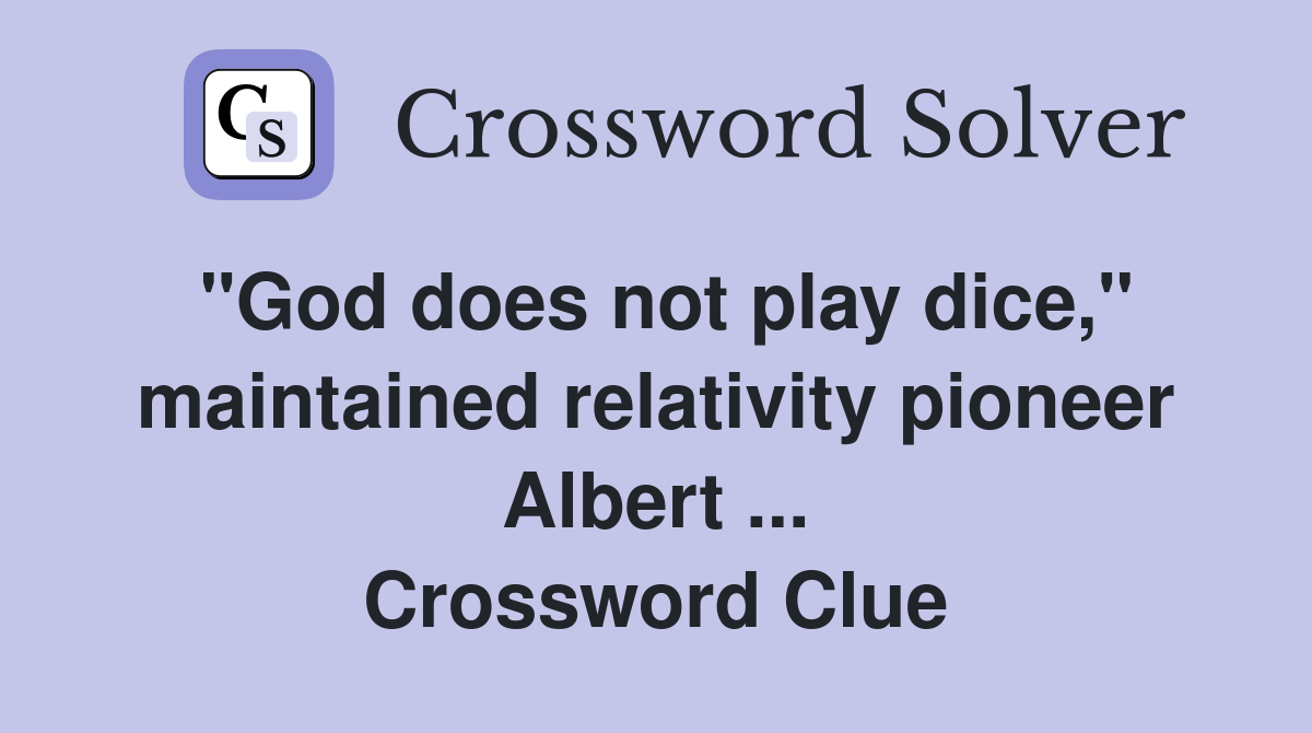 "God does not play dice," maintained relativity pioneer Albert ... Crossword Clue