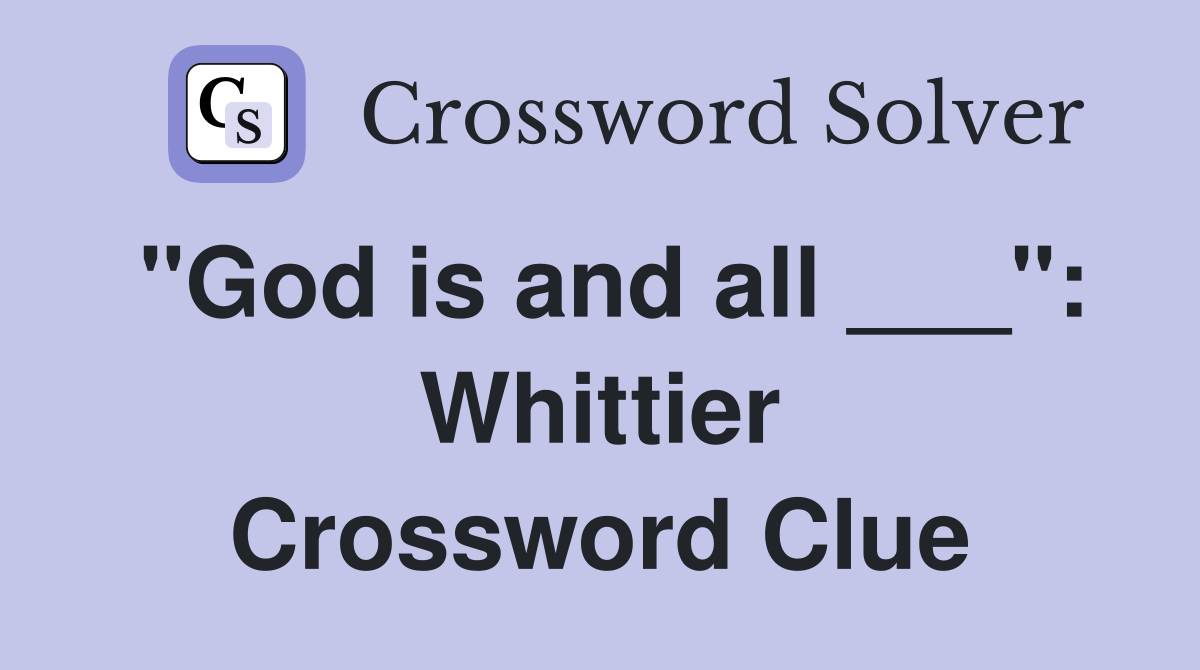 "God is and all ___": Whittier Crossword Clue