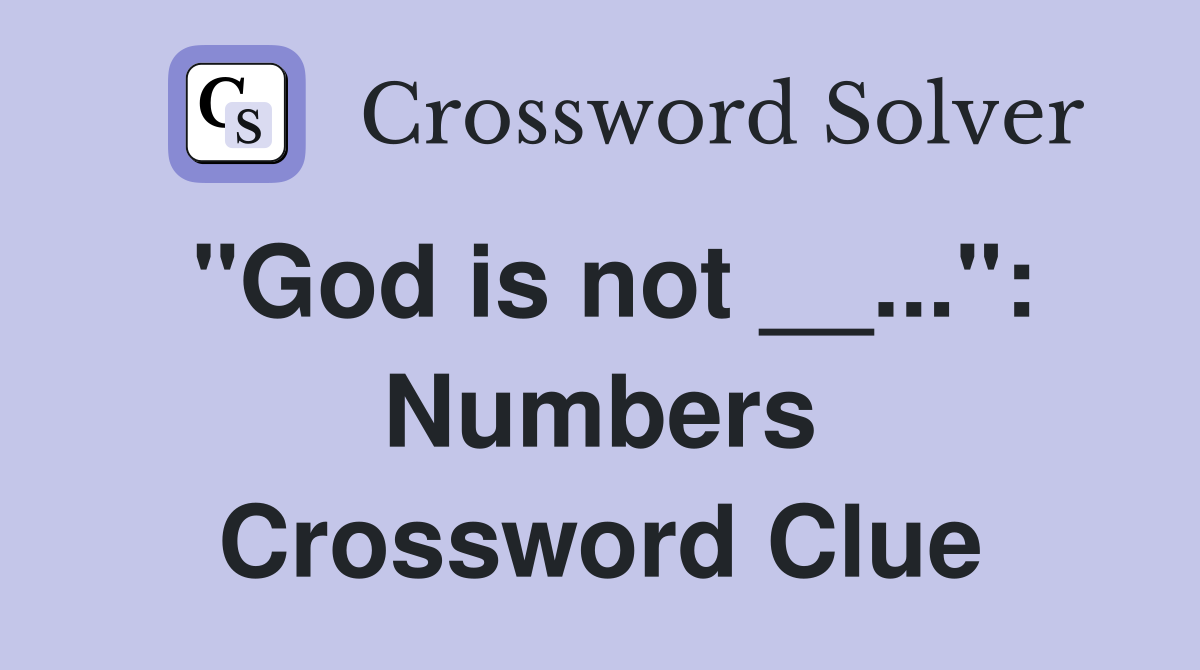 "God is not __...": Numbers Crossword Clue