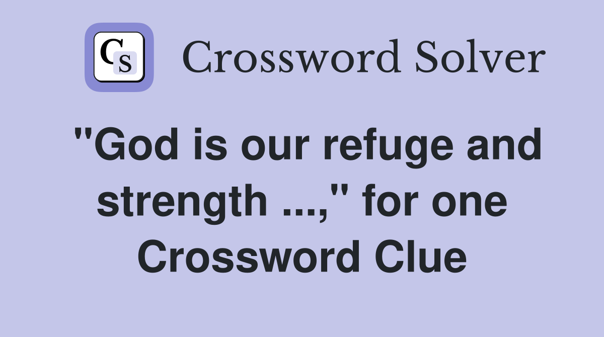 "God is our refuge and strength ...," for one Crossword Clue