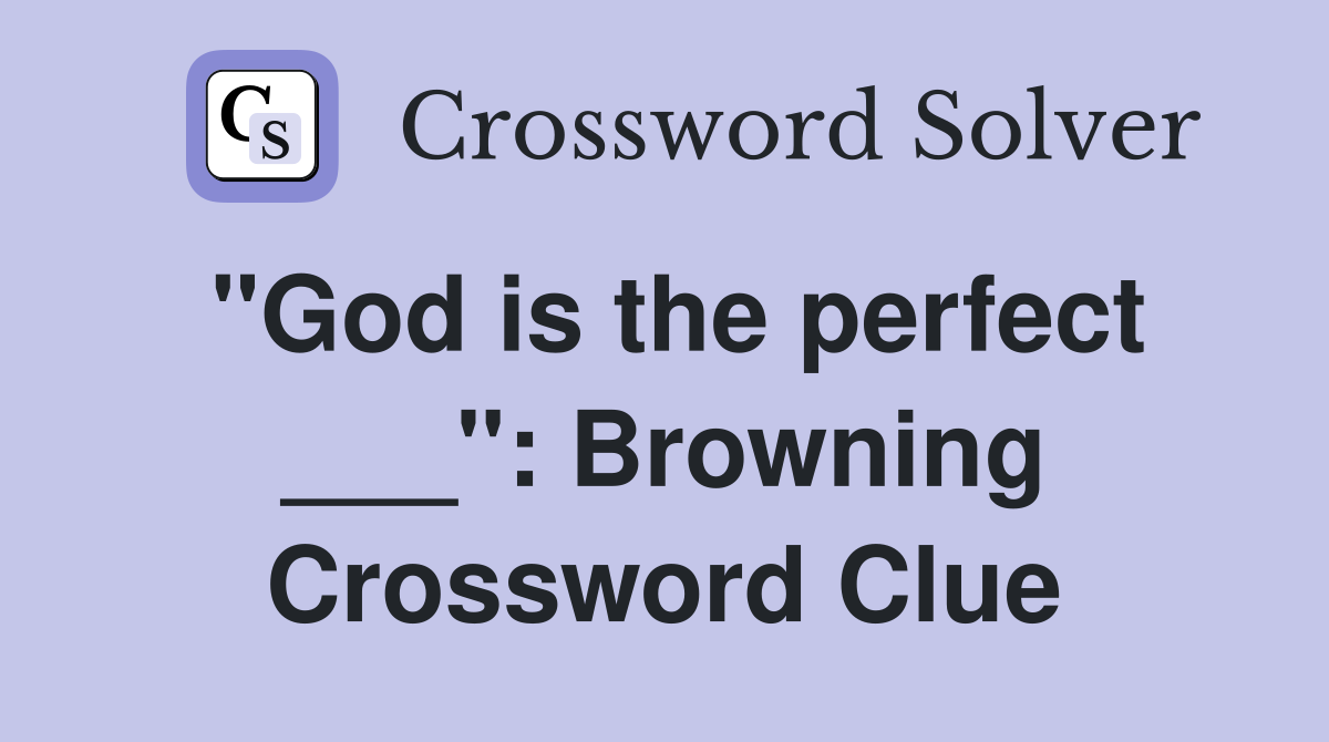 "God is the perfect ___": Browning Crossword Clue