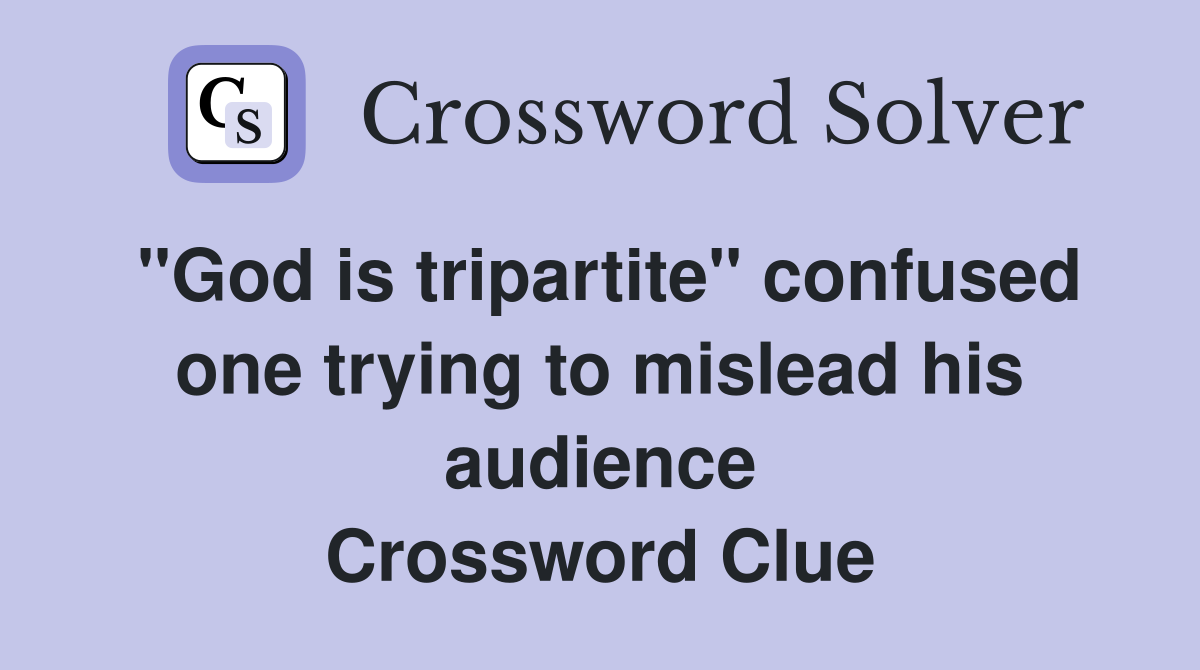 "God is tripartite" confused one trying to mislead his audience Crossword Clue