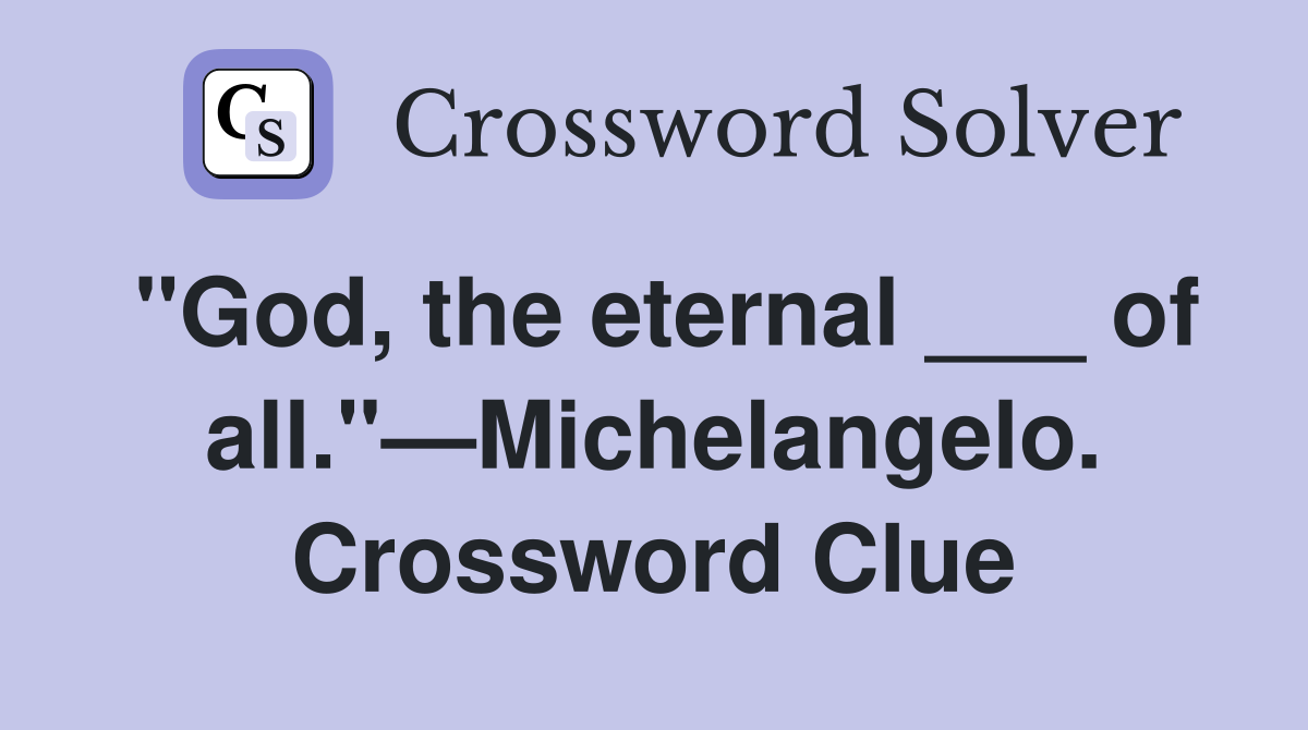 "God, the eternal ___ of all."—Michelangelo. Crossword Clue