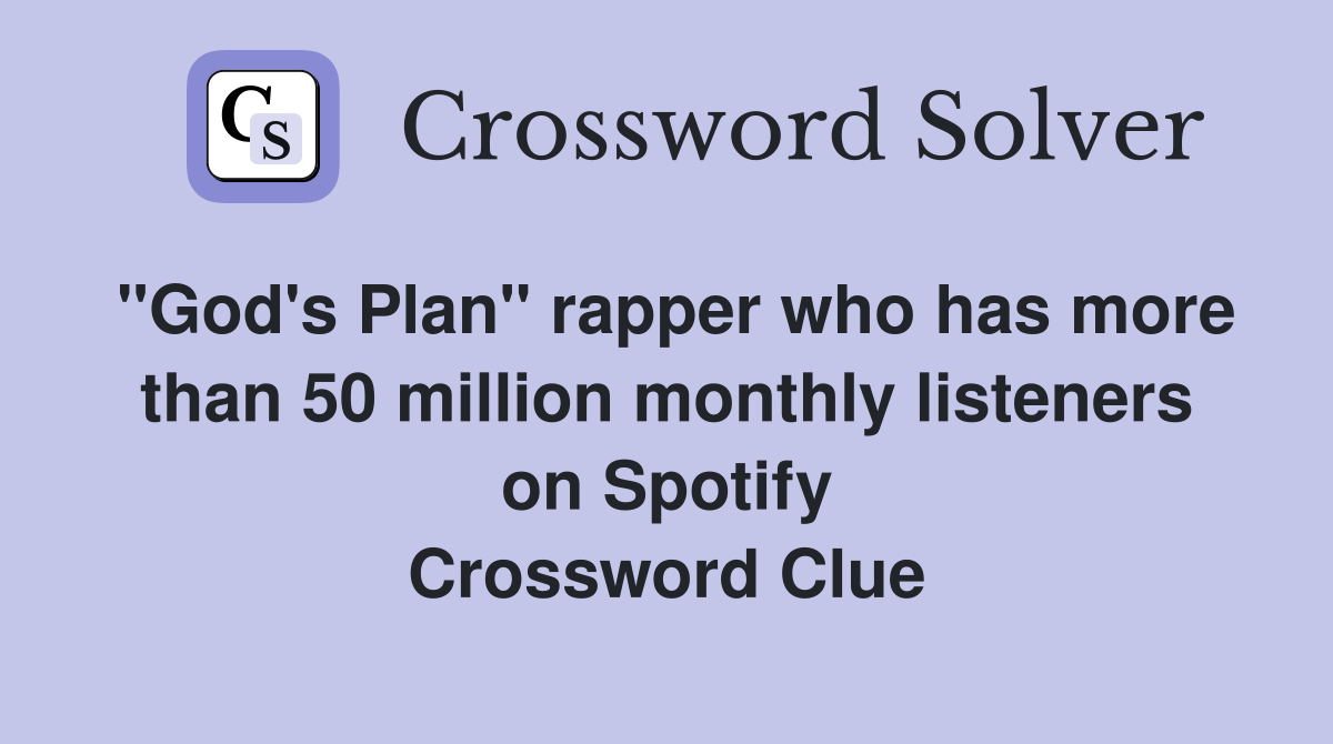 "God's Plan" rapper who has more than 50 million monthly listeners on Spotify Crossword Clue