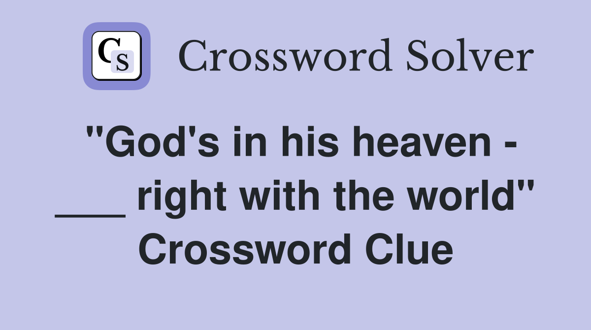 "God's in his heaven - ___ right with the world" Crossword Clue