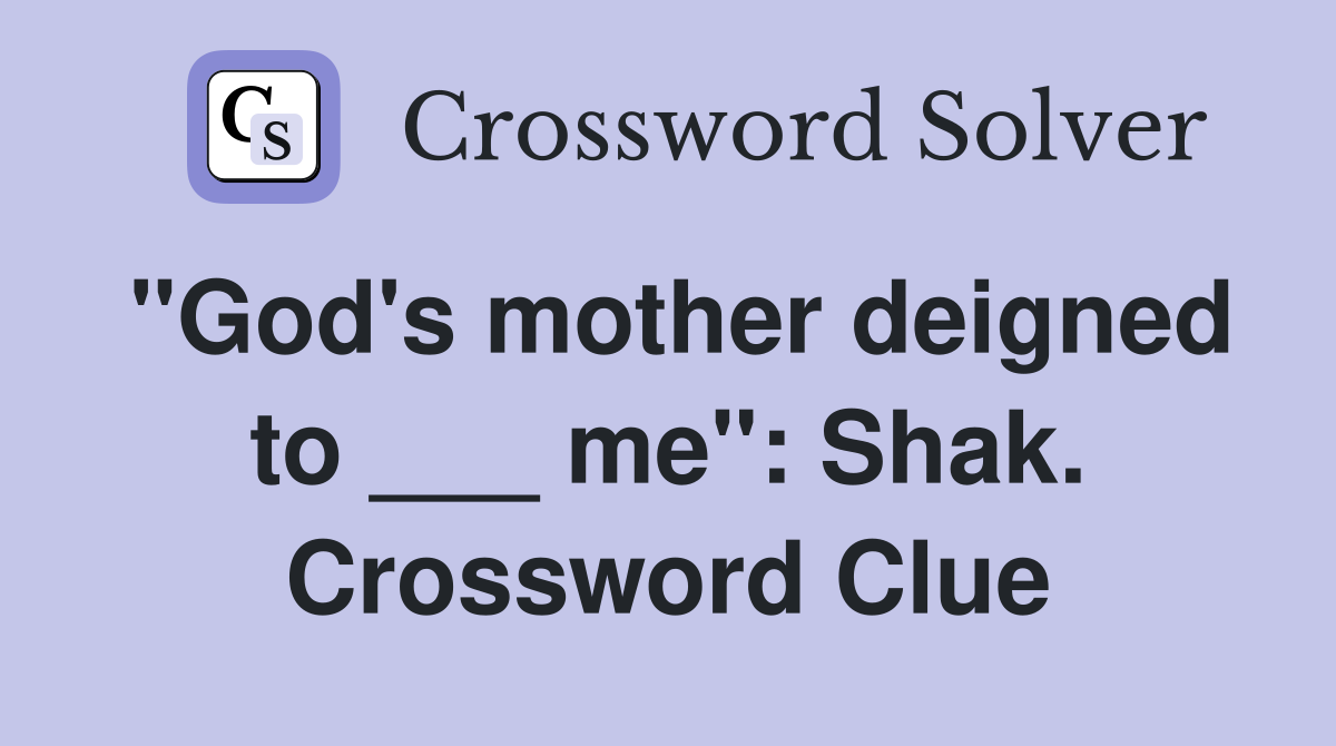 "God's mother deigned to ___ me": Shak. Crossword Clue