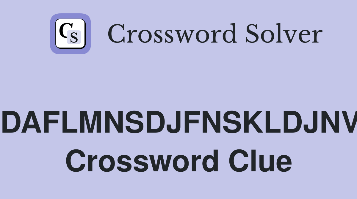"GodDAFLMNSDJFNSKLDJNVKJF" Crossword Clue
