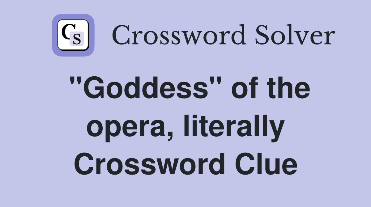 "Goddess" of the opera, literally Crossword Clue