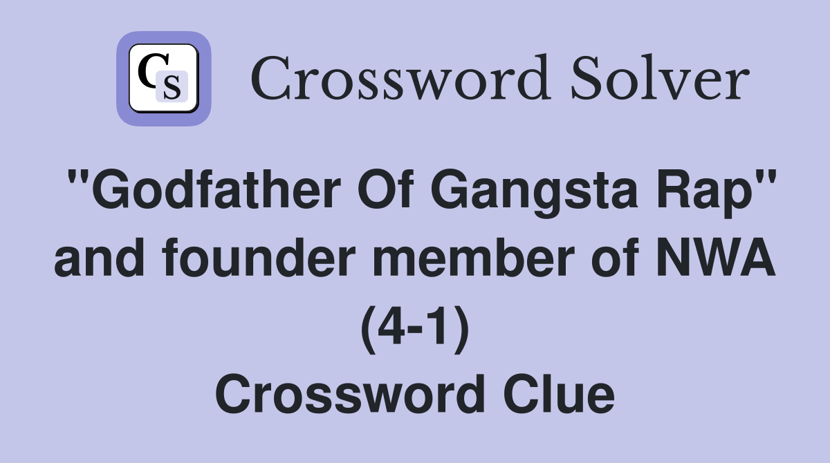 "Godfather Of Gangsta Rap" and founder member of NWA (4-1) Crossword Clue