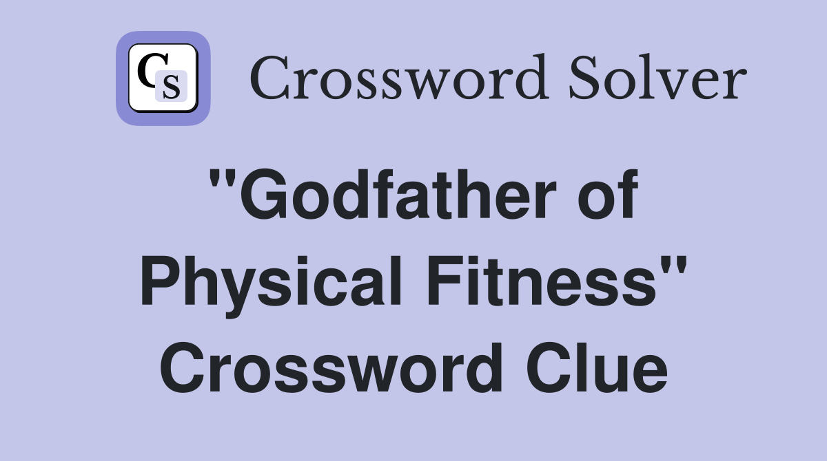 "Godfather of Physical Fitness" Crossword Clue