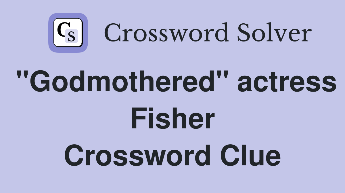 "Godmothered" actress Fisher Crossword Clue