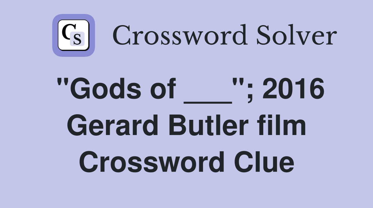 "Gods of ___"; 2016 Gerard Butler film Crossword Clue
