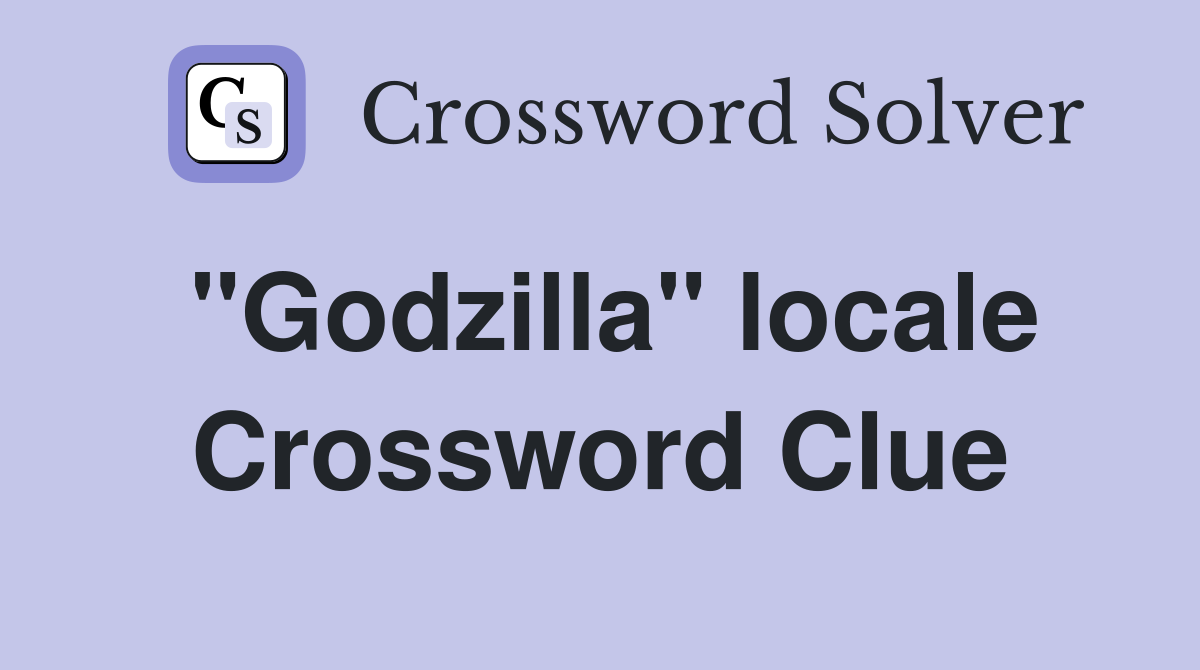 "Godzilla" locale Crossword Clue
