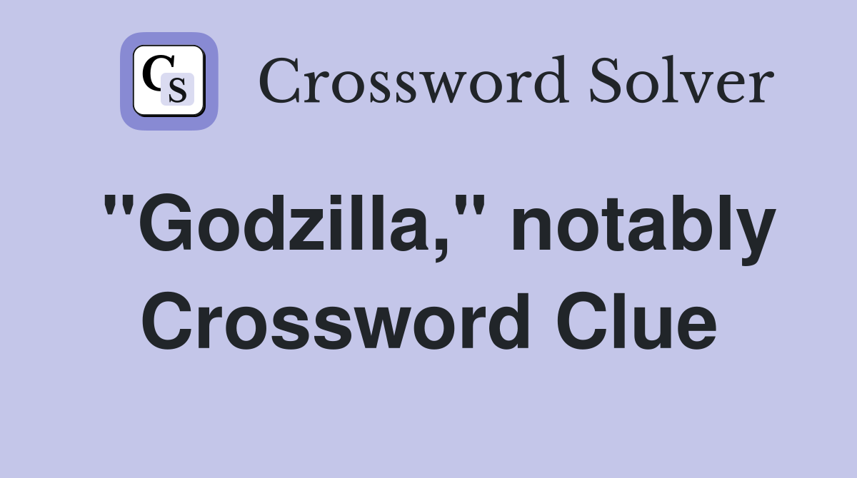 "Godzilla," notably Crossword Clue