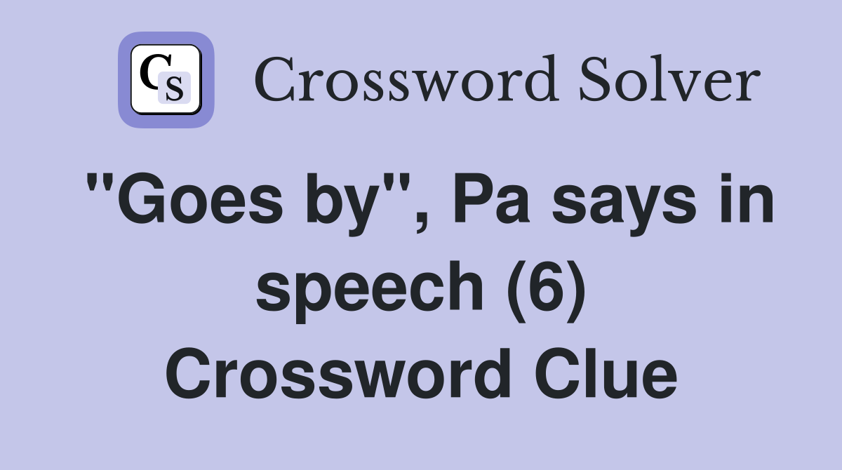 "Goes by", Pa says in speech (6) Crossword Clue