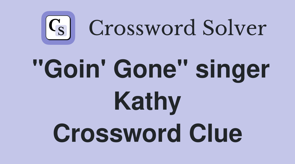 "Goin' Gone" singer Kathy Crossword Clue