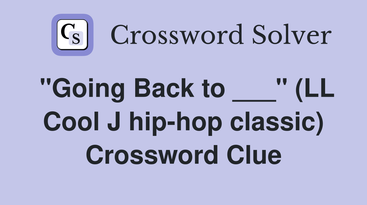 "Going Back to ___" (LL Cool J hip-hop classic) Crossword Clue