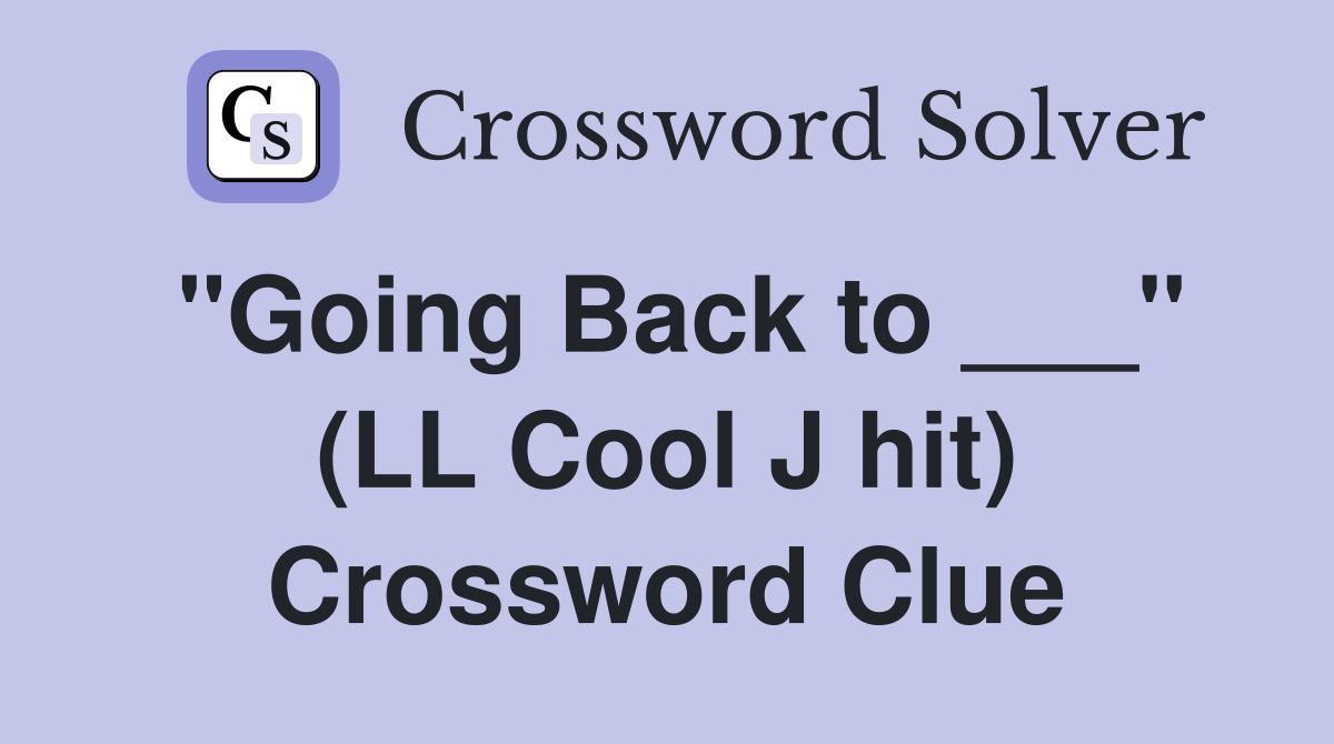 "Going Back to ___" (LL Cool J hit) Crossword Clue