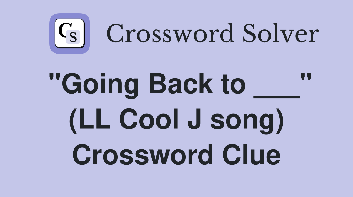 "Going Back to ___" (LL Cool J song) Crossword Clue