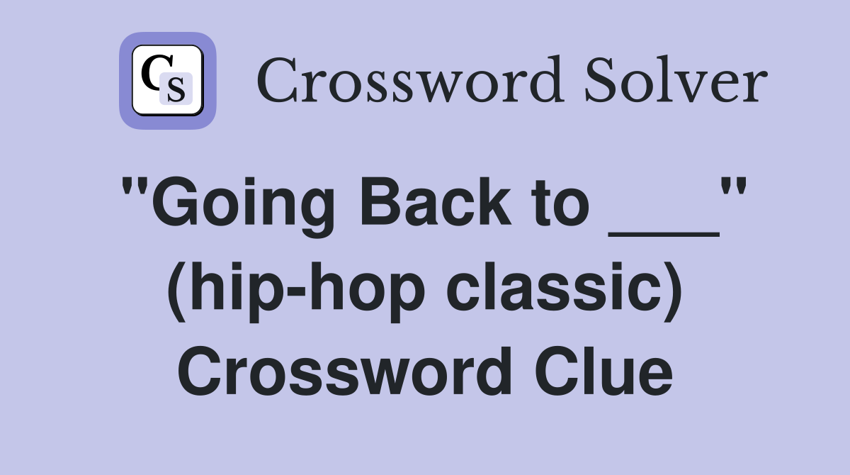"Going Back to ___" (hip-hop classic) Crossword Clue