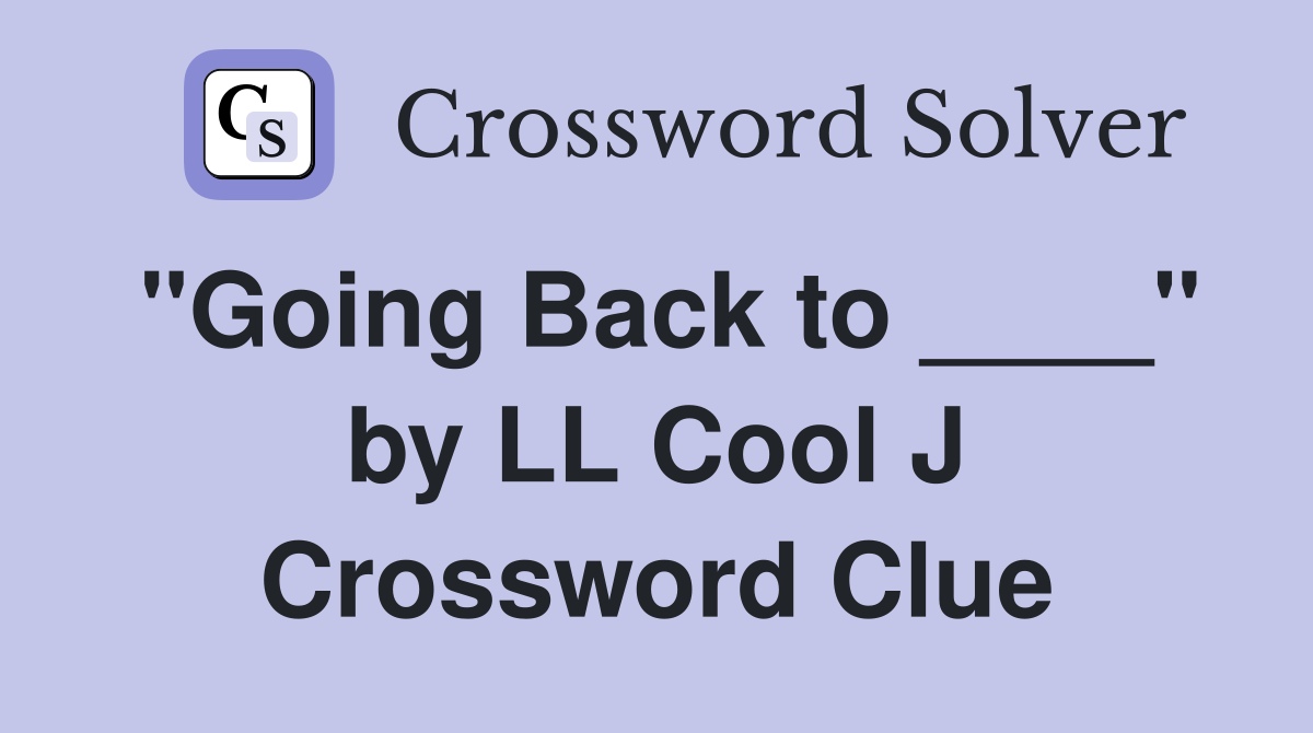 "Going Back to ____" by LL Cool J Crossword Clue