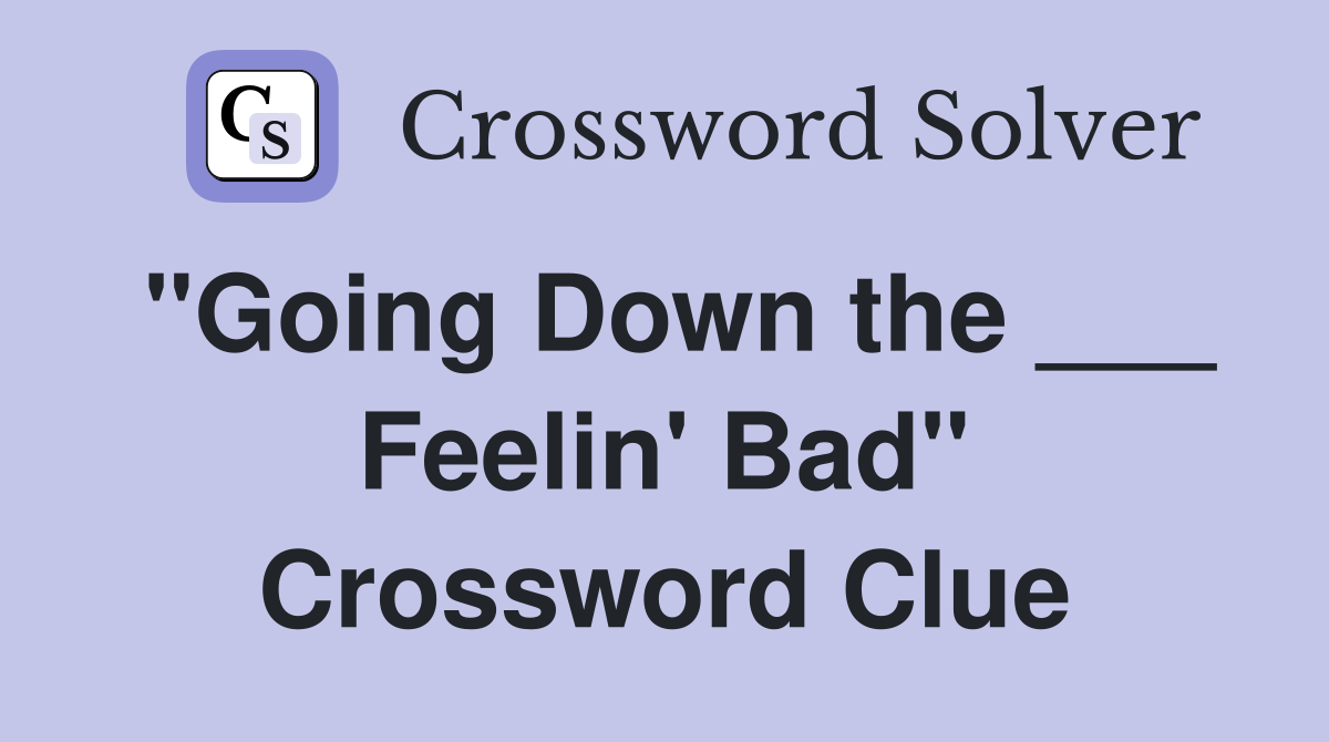 "Going Down the ___ Feelin' Bad" Crossword Clue