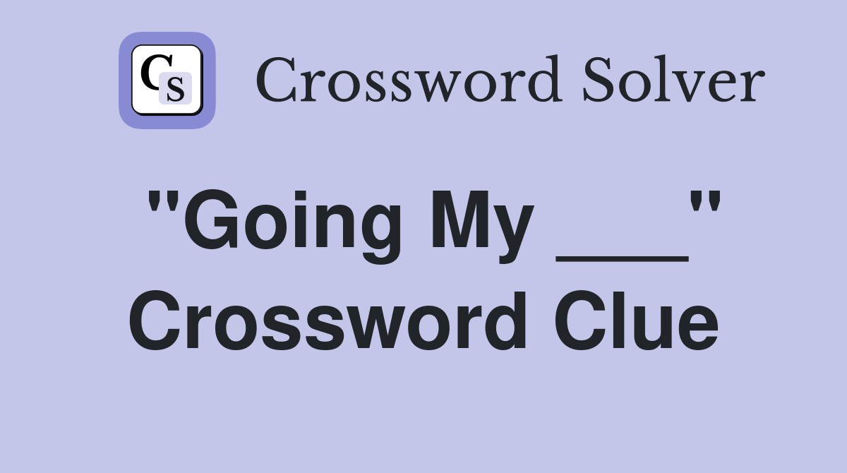 "Going My ___" Crossword Clue