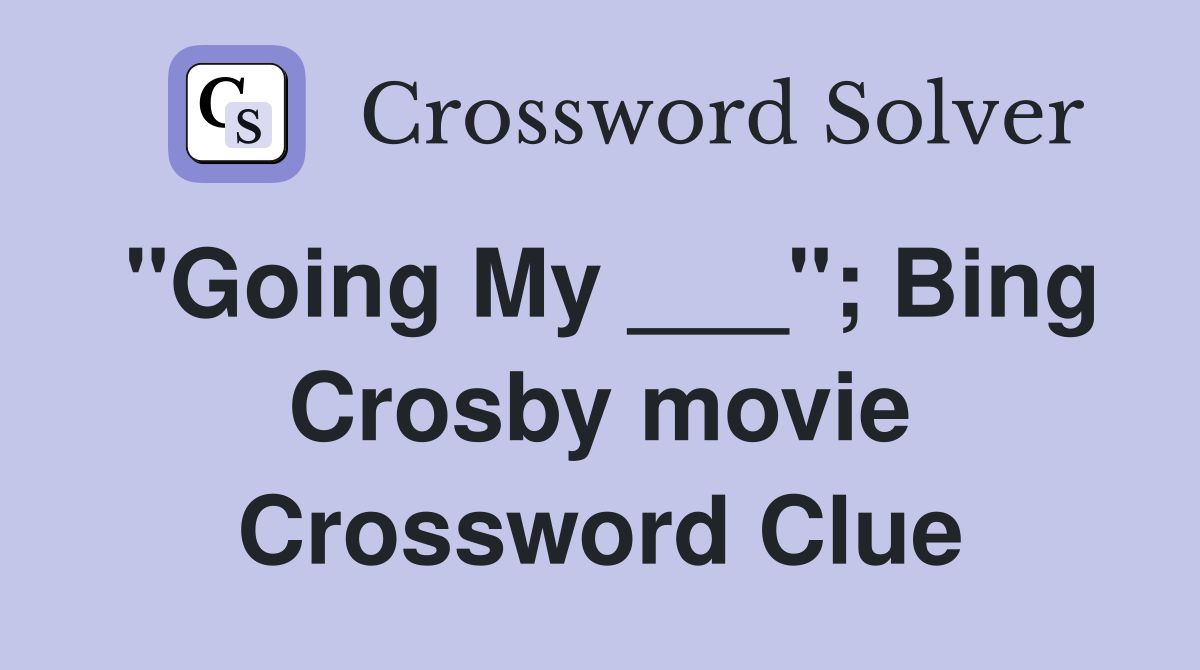 "Going My ___"; Bing Crosby movie Crossword Clue