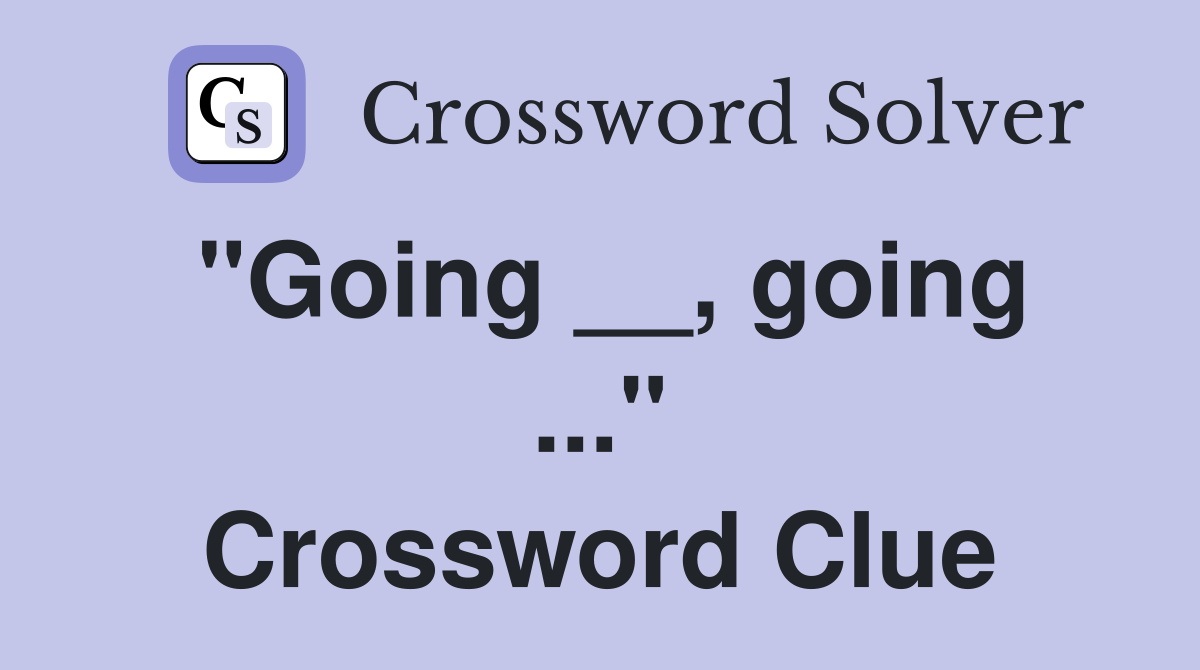 "Going __, going ..." Crossword Clue