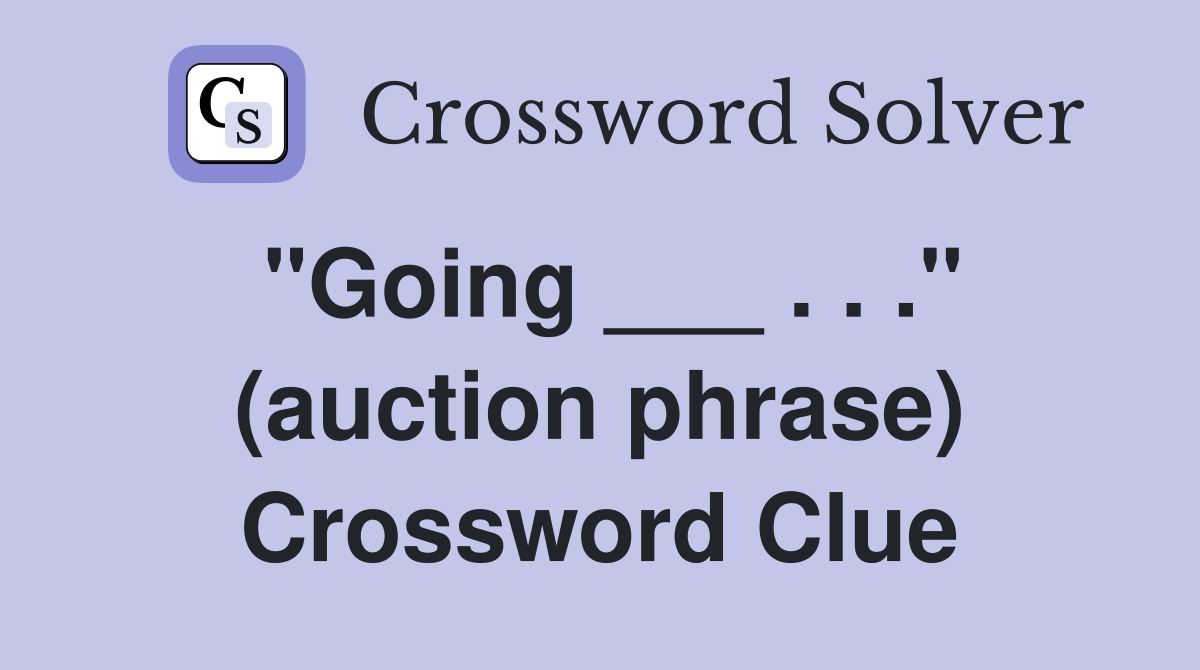 "Going ___ . . ." (auction phrase) Crossword Clue