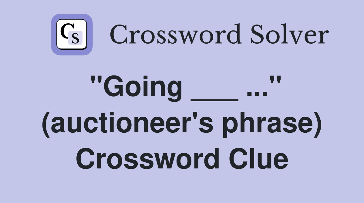 "Going ___ ..." (auctioneer's phrase) Crossword Clue