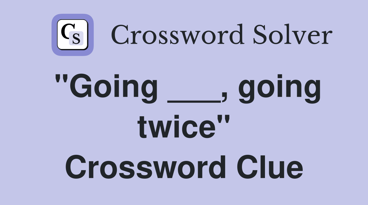 "Going ___, going twice" Crossword Clue