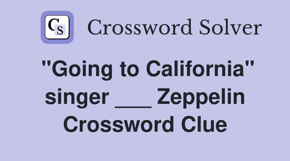 "Going to California" singer ___ Zeppelin Crossword Clue