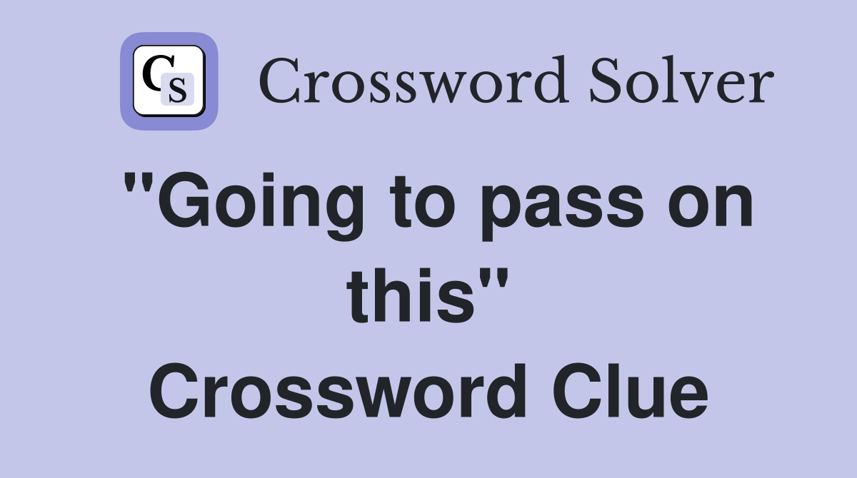 "Going to pass on this" Crossword Clue