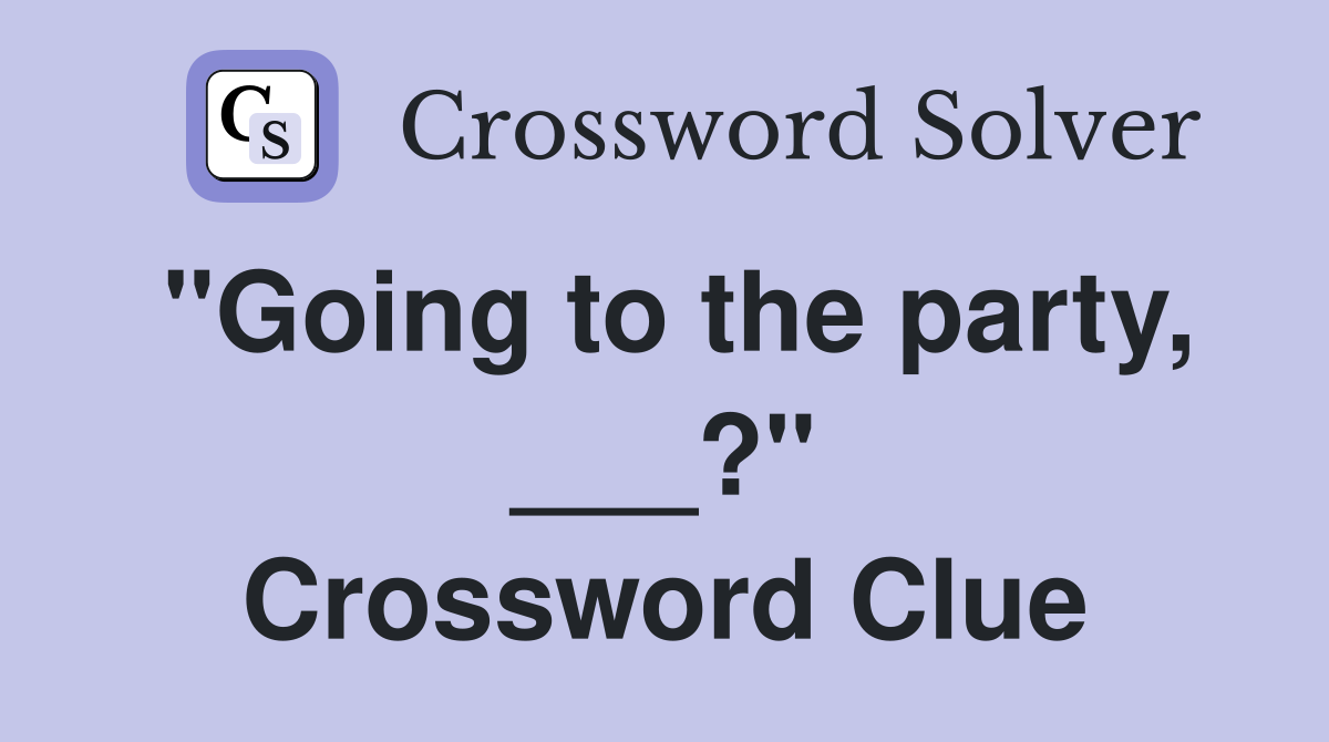 "Going to the party, ___?" Crossword Clue