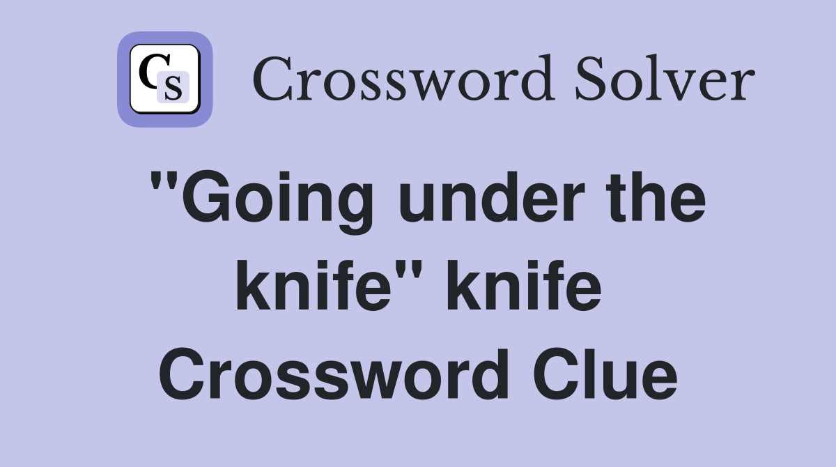"Going under the knife" knife Crossword Clue