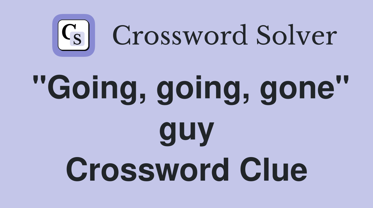 "Going, going, gone" guy Crossword Clue