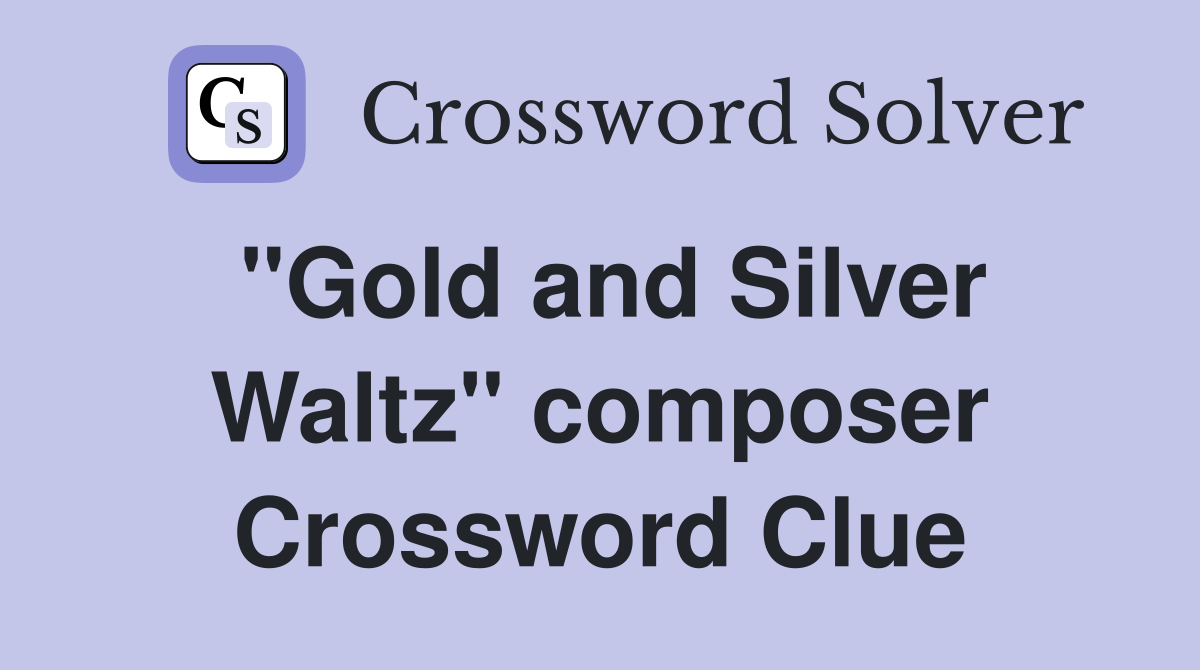 "Gold and Silver Waltz" composer Crossword Clue