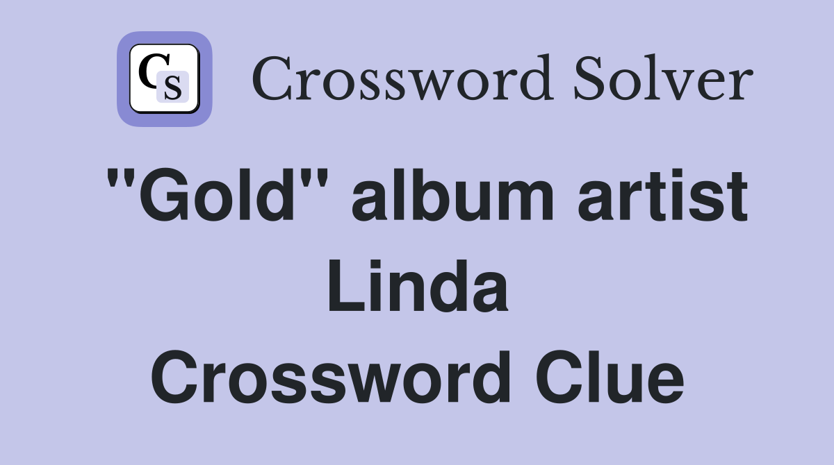 "Gold" album artist Linda Crossword Clue