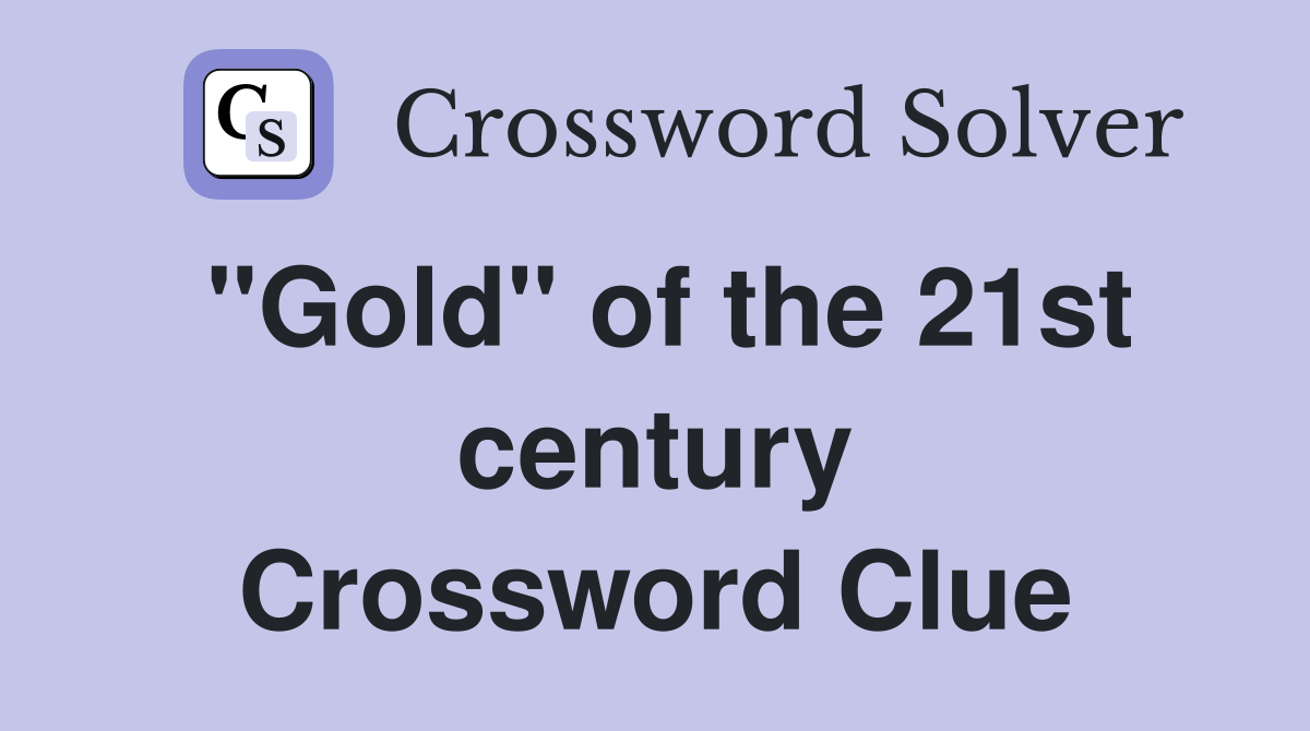 "Gold" of the 21st century Crossword Clue