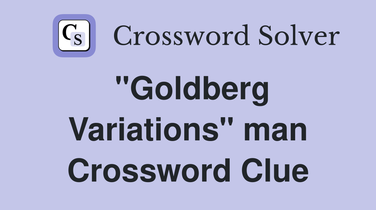 "Goldberg Variations" man Crossword Clue