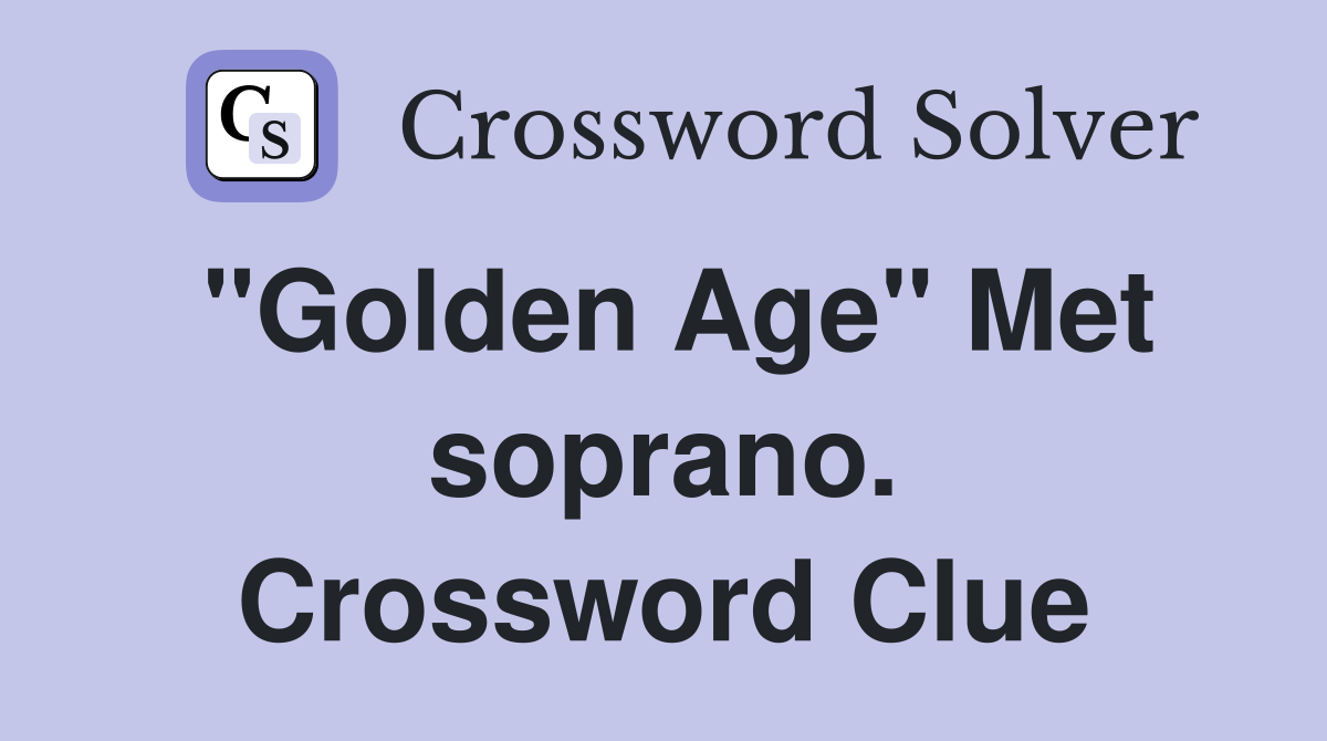 "Golden Age" Met soprano. Crossword Clue