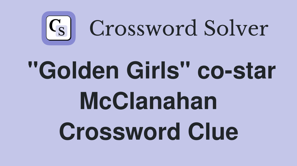 "Golden Girls" co-star McClanahan Crossword Clue